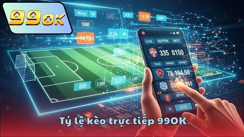 Kinh nghiệm theo dõi tỷ lệ kèo trực tiếp 99OK